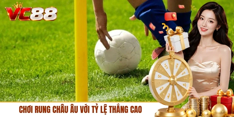 Chơi rung châu Âu với tỷ lệ thắng cao