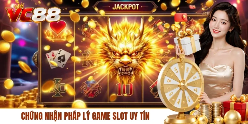 Chứng nhận pháp lý game slot uy tín
